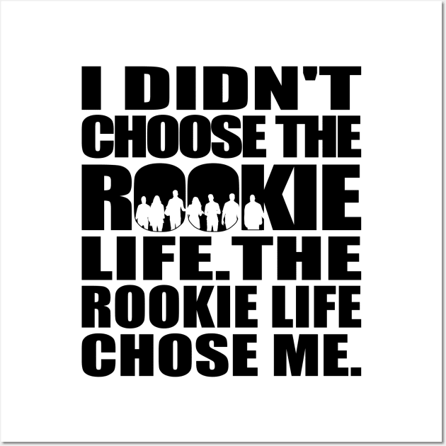 I didn't choose The Rookie life. The Rookie life chose me. (black text) | The Rookie Wall Art by gottalovetherookie